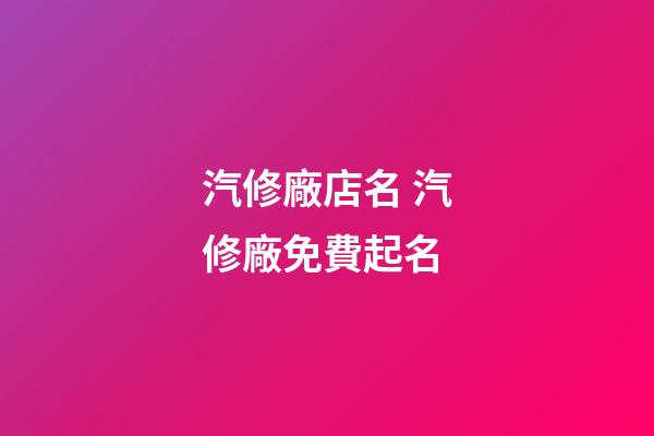 汽修廠店名 汽修廠免費起名-第1張-公司起名-玄機派